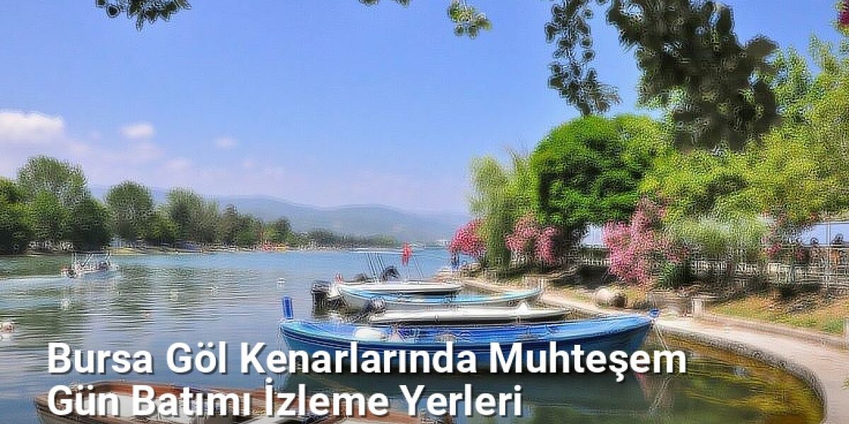 Bursa Göl Kenarlarında Muhteşem Gün Batımı İzleme Yerleri - bursadoga.net.tc