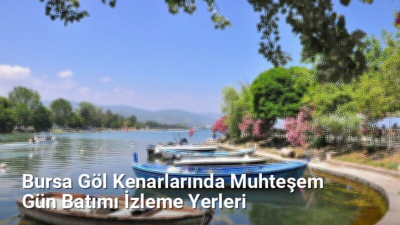 Bursa Göl Kenarlarında Muhteşem Gün Batımı İzleme Yerleri - bursadoga.net.tc