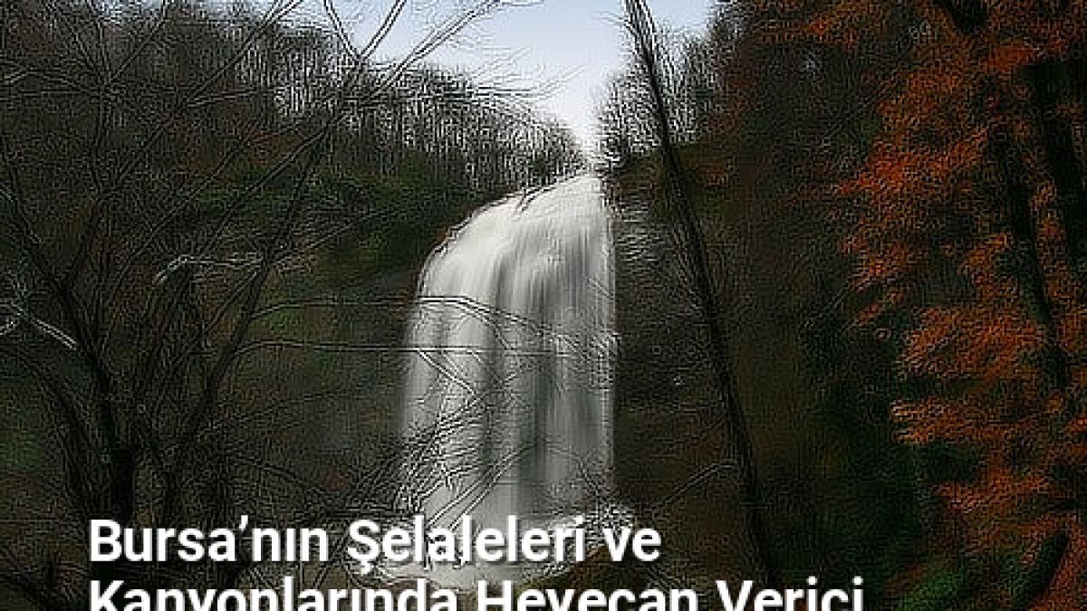Bursa’nın Şelaleleri ve Kanyonlarında Heyecan Verici Keşif Rotası - bursadoga.net.tc