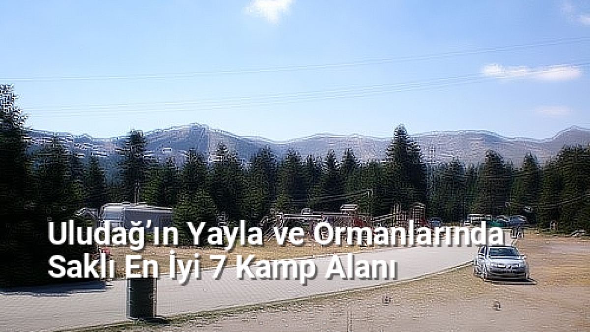 Uludağ’ın Yayla ve Ormanlarında Saklı En İyi 7 Kamp Alanı - bursadoga.net.tc